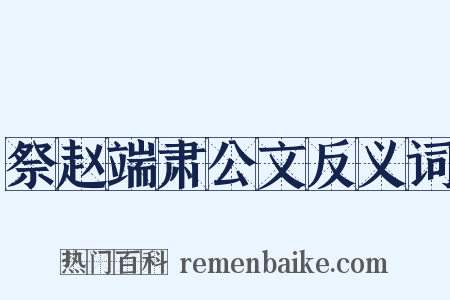 祭赵端肃公文反义词是什么意思的图片